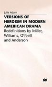 Versions of Heroism in Modern American Drama: Redefinitions by Miller, Williams, O’Neill and Anderson (en Inglés)