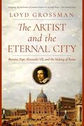 The Artist and the Eternal City: Bernini, Pope Alexander Vii, and the Making of Rome (en Inglés)
