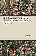 a collection of patterns for knitting children's and babies garments