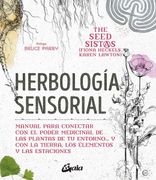 Herbología Sensorial: Manual Para Conectar con el Poder Medicinal de las Plantas de tu Entorno… y con la Tierra, los Elementos y las Estaciones