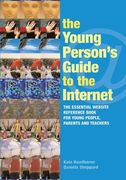 The Young Person's Guide to the Internet: The Essential Website Reference Book for Young People, Parents and Teachers (en Inglés)