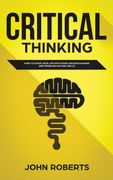 Critical Thinking: How to Guide Your Life With Good Decision Making and Problem Solving Skills (en Inglés)