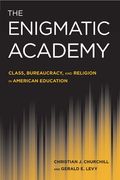 The Enigmatic Academy: Class, Bureaucracy, and Religion in American Education (en Inglés)