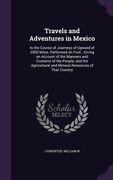 Travels and Adventures in Mexico: In the Course of Journeys of Upward of 2500 Miles, Performed on Foot; Giving an Account of the Manners and Customs o (en Inglés)