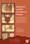 Relativism and the Frontiers of Empire. Critical Perspectives on Roman Soldiers, Communities and Military Landscapes