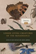 Lesser Living Creatures of the Renaissance: Volume 1, Insects (Animalibus: Of Animals and Cultures)