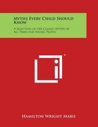 Myths Every Child Should Know: A Selection of the Classic Myths of All Times for Young People