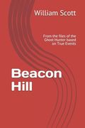 Beacon Hill: From the files of the Ghost Hunter based on True Events (en Inglés)