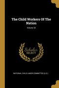 The Child Workers Of The Nation; Volume 33 (en Inglés)