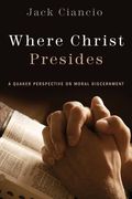 Where Christ Presides: A Quaker Perspective on Moral Discernment (en Inglés)