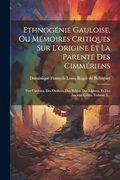 Ethnogénie Gauloise, ou Mémoires Critiques sur L'origine et la Parente des Cimmériens: Des Cimbres, des Ombres, des Belges, des Ligures, et des Anciens Celtes, Volume 3. (en Francés)