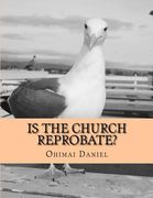 Is The Church Reprobate?: That They May Be One (en Inglés)