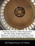 overseas security: state department has not fully implemented key measures to protect u.s. officials from terrorist attacks outside of em (en Inglés)