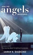 And the Angels Whispered. The Journey Back to Spiritual Awareness (en Inglés)