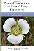 Prenatal Development and Parents' Lived Experiences: How Early Events Shape Our Psychophysiology and Relationships (Norton Series on Interpersonal Neurobiology)