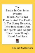 the earths in our solar system: which are called planets, and the earths in the starry heavens, their inhabitants and the spirits and angels there fro (en Inglés)
