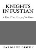 Knights in Fustian: A War Time Story of Indiana
