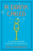 A Drink Called Joy: The Supernatural Answer to Addiction (en Inglés)