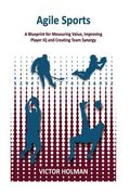 Agile Sports: A Blueprint for Measuring Value, Improving Player IQ and Creating Team Synergy (en Inglés)
