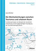 Die Wechselwirkungen Zwischen Tourismus und Urbanem Raum. Funktionsprinzipien am Beispiel der Räumlichen Entwicklung und der Gegenwärtigen Ausprägung der Touristenmetropole Berlin (en Alemán)