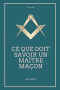 Ce que doit savoir un Maître Maçon: Les Rites, l'Origine des Grades, Légende d'Hiram (en Francés)
