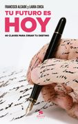 Tu Futuro es Hoy: 40 Claves Para Crear tu Destino (in Spanish)
