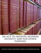 an act to improve aviation security, and for other purposes. (en Inglés)