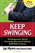 keep swinging: an entrepreneur ` s story of overcoming adversity & achieving small business success (en Inglés)