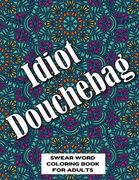 Idiot Douchebag SWEAR WORD COLORING BOOK FOR ADULTS: swear word coloring book for adults stress relieving designs 8.5" X 11" Mandala Designs 54 Pages (en Inglés)