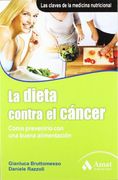 LA DIETA CONTRA EL CÁNCER: Cómo prevenirlo con una buena alimentación. Las claves de la medicina nutricional