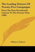 the leading orators of twenty-five campaigns: from the first presidential canvass to the present time (1884) (en Inglés)