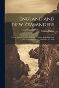 England and new Zealanders: Part 1. Remarks Upon a Despatch From the Right Hon. Earl Grey, to Governor Grey. Dated Dec. 23, 1846 (en Inglés)