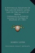 a historical relation of the life of joseph lister, late of the society at kippin: containing an authentic account of the siege of bradford, etc. (1 (en Inglés)