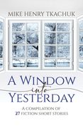A Window Into Yesterday: A compilation of 27 fiction short stories (en Inglés)