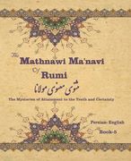 The Mathnawi Maˈnavi of Rumi, Book-5: The Mysteries of Attainment to the Truth and Certainty