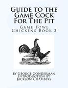 Guide to the Game Cock For The Pit: Game Fowl Chickens Book 2 (en Inglés)