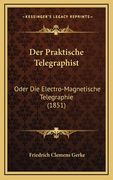 Der Praktische Telegraphist: Oder Die Electro-Magnetische Telegraphie (1851) (en Alemán)