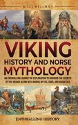 Viking History and Norse Mythology: An Enthralling Journey of Exploration to Uncover the Secrets of the Vikings along with Nordic Myths, Gods, and God