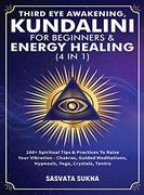 Third eye Awakening, Kundalini for Beginners& Energy Healing (4 in 1): 100+ Spiritual Tips& Practices to Raise Your Vibration- Chakras, Guided Meditations, Hypnosis, Yoga, Crystals, Tantra (en Inglés)