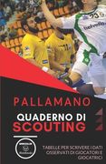 Pallamano. Quaderno Di Scouting: Tabelle per scrivere i dati osservati di giocatori e giocatrici (in Italian)