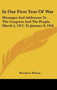 in our first year of war: messages and addresses to the congress and the people, march 5, 1917, to january 8, 1918