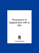 freemasonry in england from 1567 to 1813 (en Inglés)