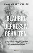 Gläubig. Depressiv. Gehalten. Ein Betroffener Pastor und Therapeut Über Depressionen und Angststörungen. Und wie man Damit Umgeht. (en Alemán)