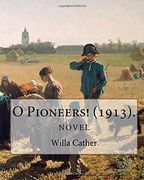 O Pioneers! (1913). By: Willa Cather (Novel): Willa Sibert Cather ( December 7, 1873 - April 24, 1947) was an American Writer who Achieved Recognition for her Novels of Frontier Life on the Great Plains, Including o Pioneers! (1913), the Song of the Lark 