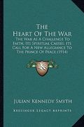 the heart of the war: the war as a challenge to faith, its spiritual causes, its call for a new allegiance to the prince of peace (1914) (en Inglés)