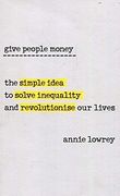 Give People Money: The Surprisingly Simple Idea to Solve Inequality and Revolutionise our Lives (en Inglés)