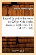 Recueil de Poésies Françoises Des Xve Et Xvie Siècles, Morales, Facétieuses. T III (Éd.1855-1878) (en Francés)