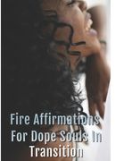 Fire Affirmations For Dope Souls In Transition (en Inglés)