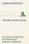 alexandria and her schools four lectures delivered at the philosophical institution, edinburgh