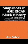 snapshots in american black history: the untold stories of courageous americans in the face of unimaginable obstacles